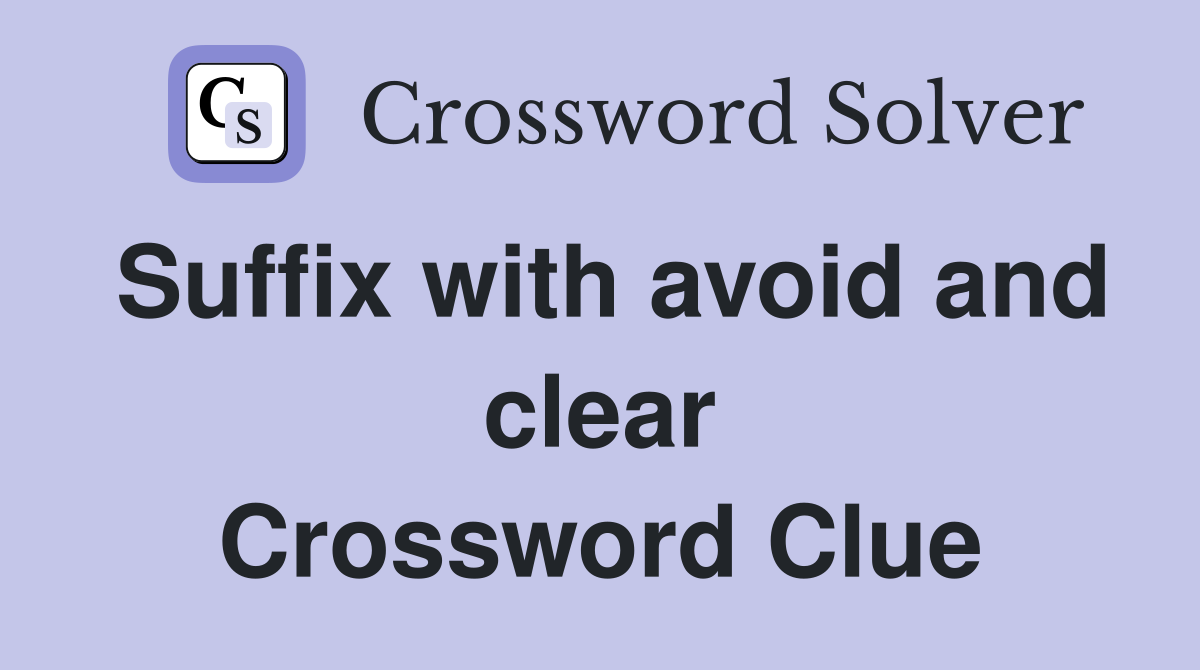 Suffix with avoid and clear Crossword Clue