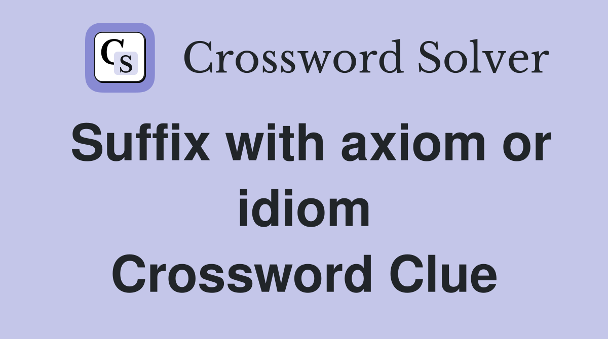Suffix with axiom or idiom Crossword Clue