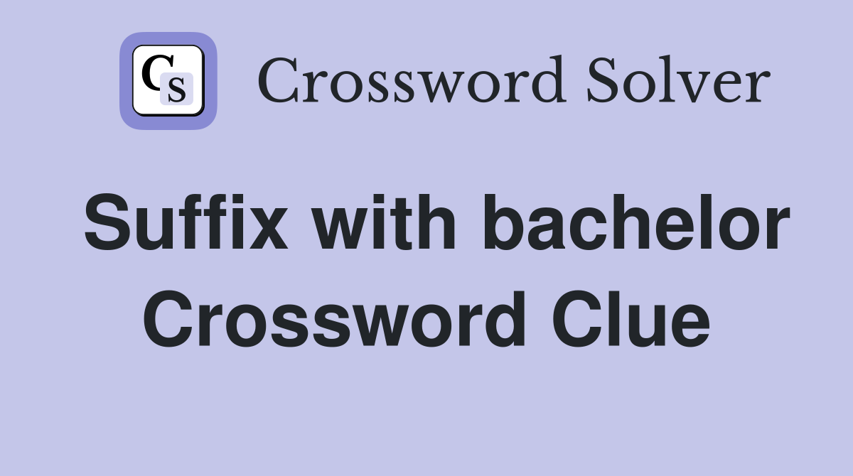 Suffix with bachelor Crossword Clue