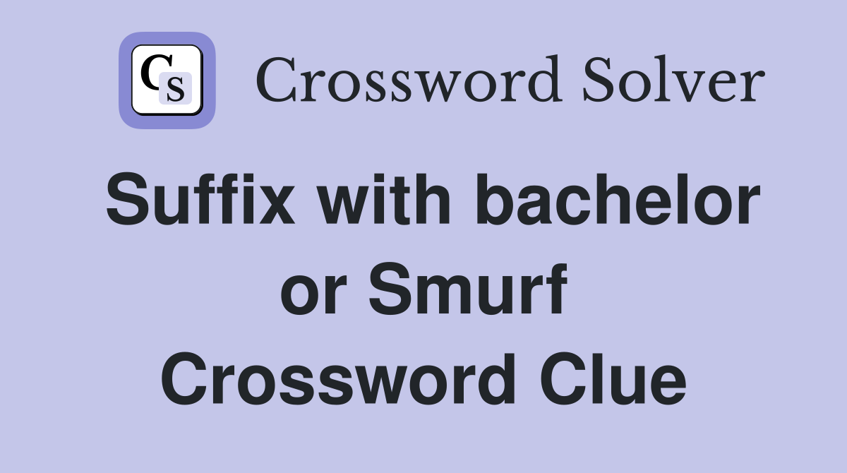 Suffix with bachelor or Smurf Crossword Clue