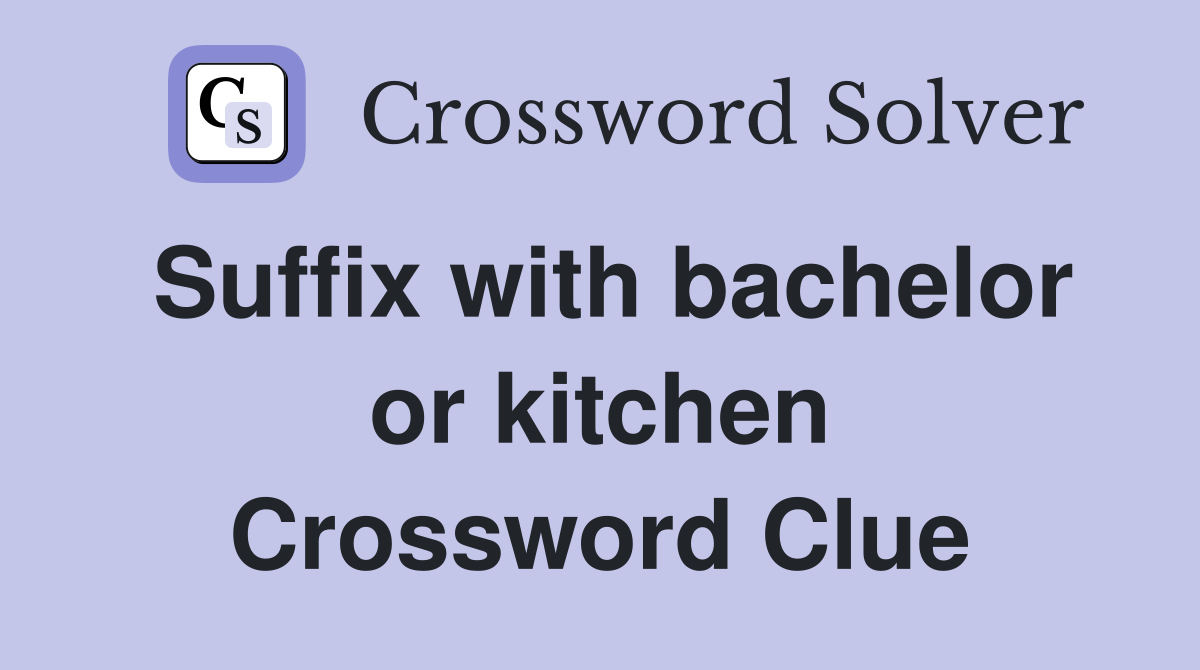 Suffix with bachelor or kitchen Crossword Clue