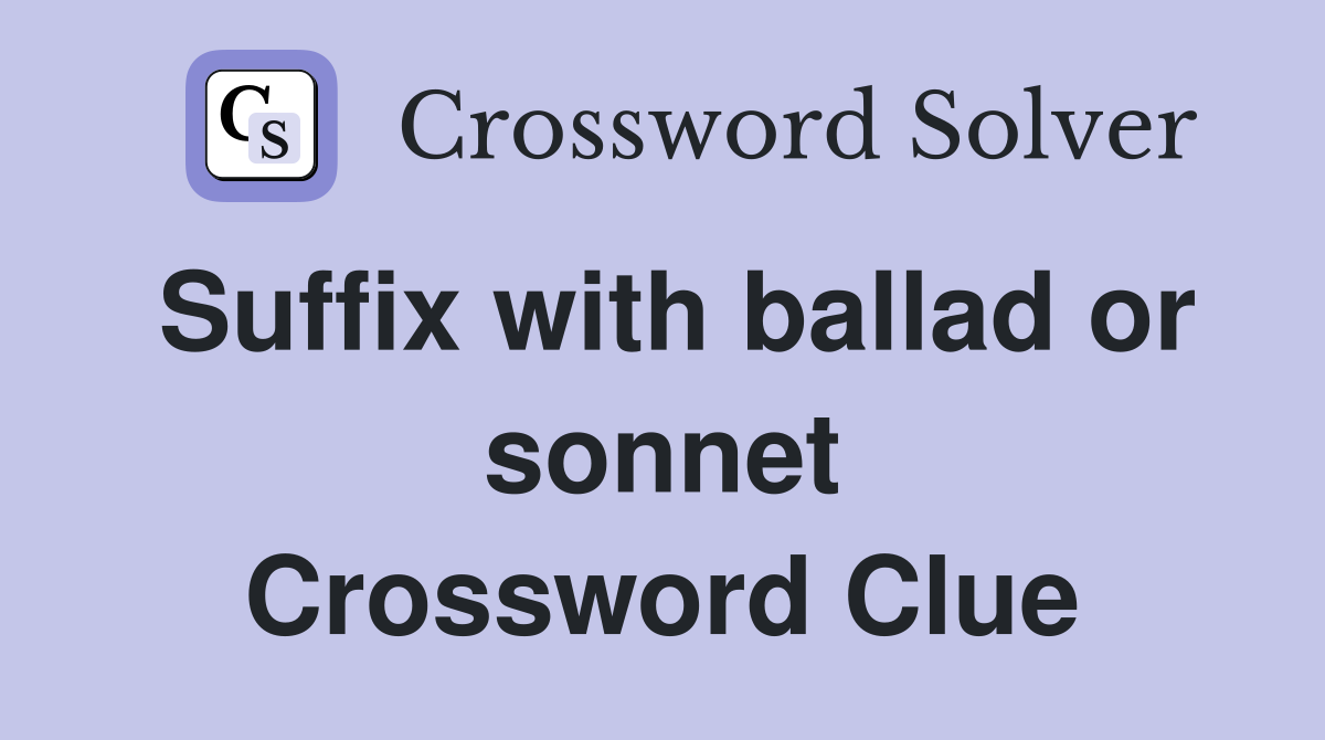 Suffix with ballad or sonnet Crossword Clue
