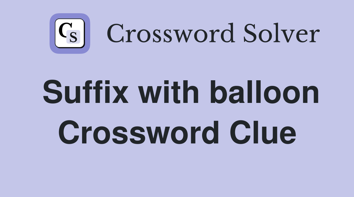 Suffix with balloon Crossword Clue