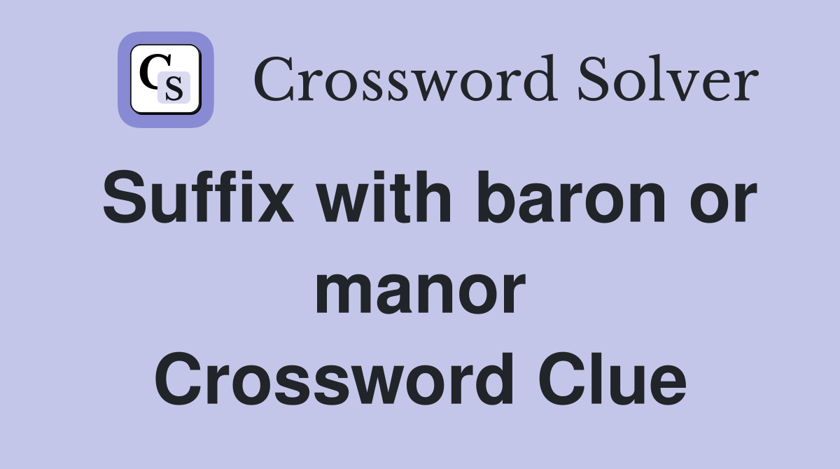 Suffix with baron or manor Crossword Clue