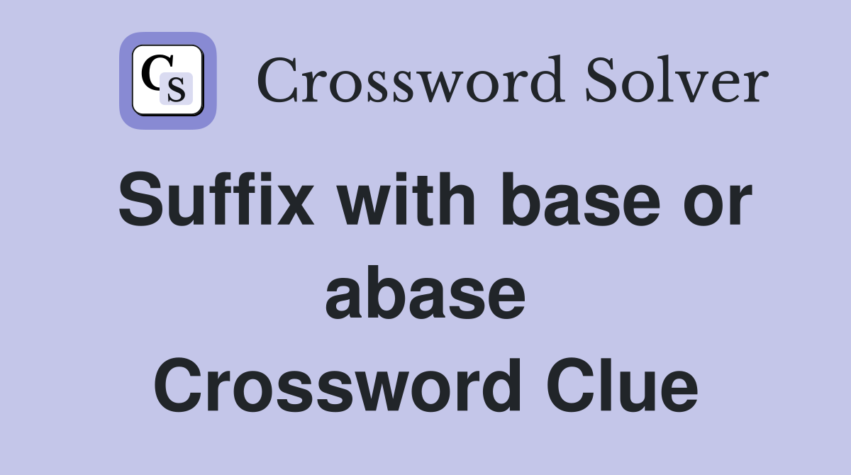 Suffix with base or abase Crossword Clue