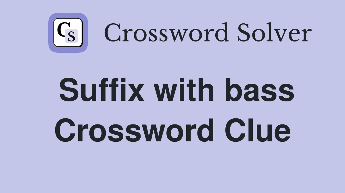 Suffix with bass Crossword Clue