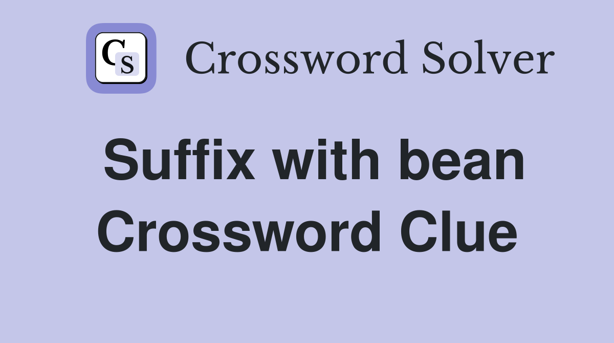 Suffix with bean Crossword Clue