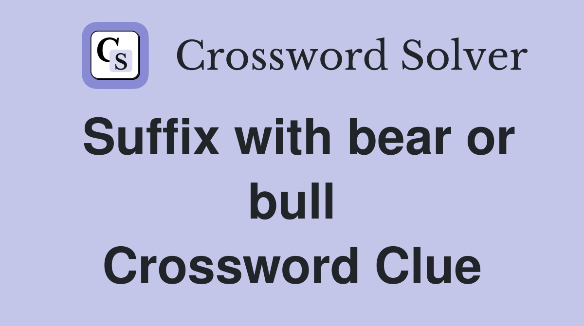 Suffix with bear or bull Crossword Clue