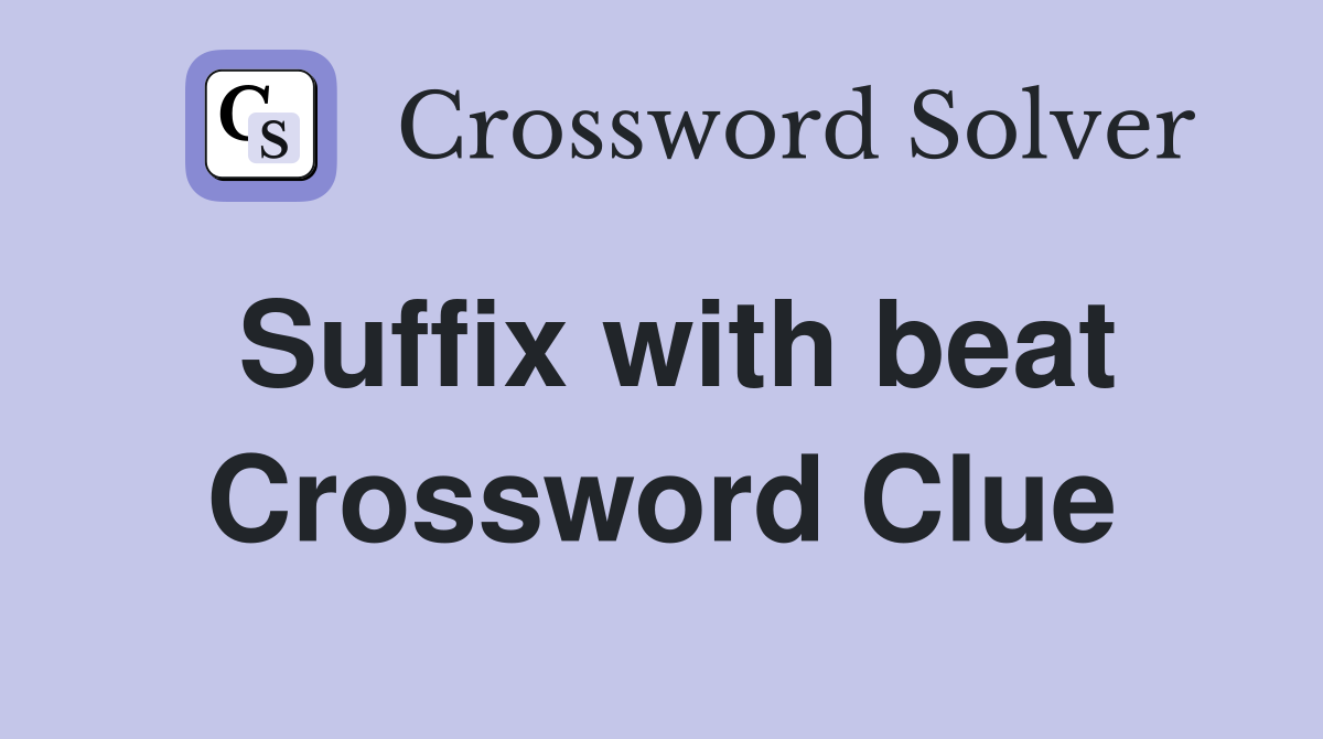 Suffix with beat Crossword Clue