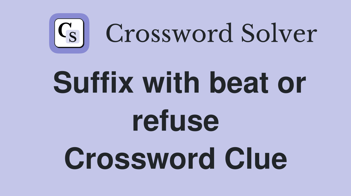 Suffix with beat or refuse Crossword Clue