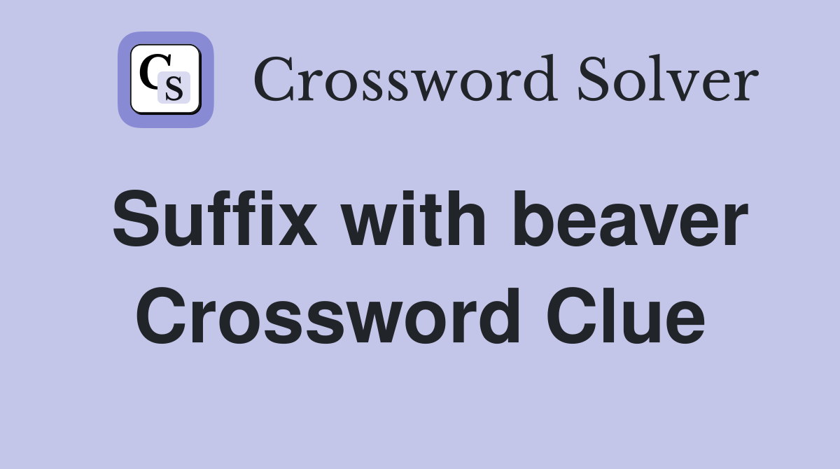Suffix with beaver Crossword Clue