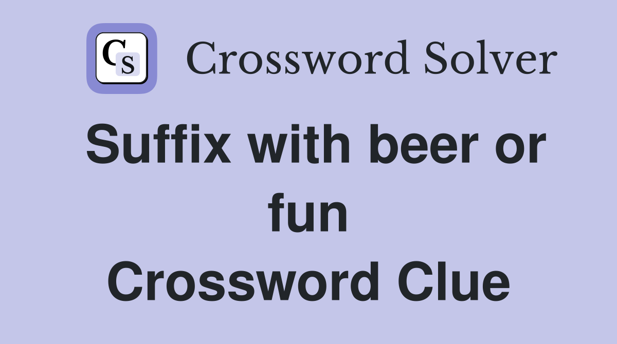 Suffix with beer or fun Crossword Clue