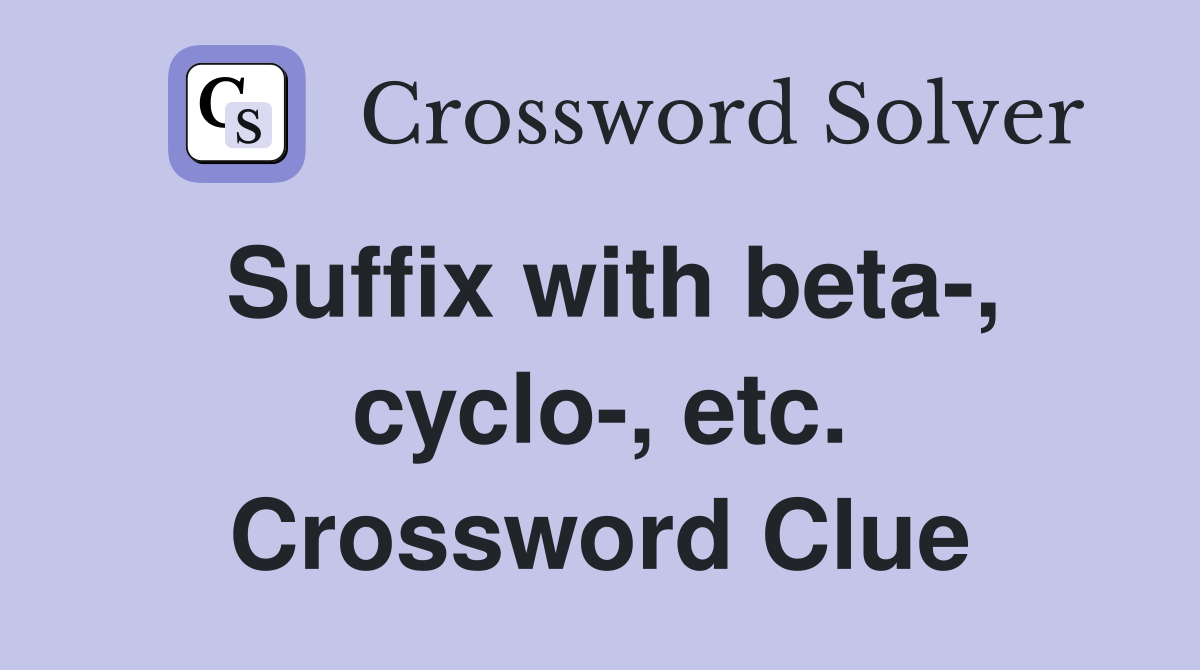 Suffix with beta-, cyclo-, etc. Crossword Clue