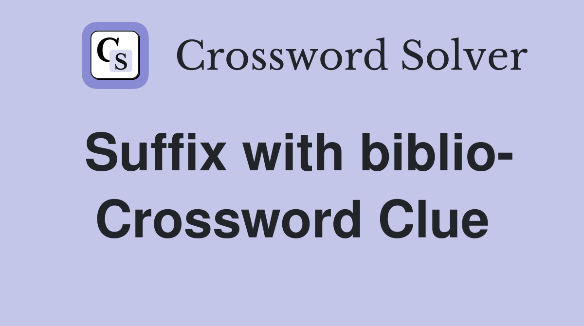 Suffix with biblio- Crossword Clue