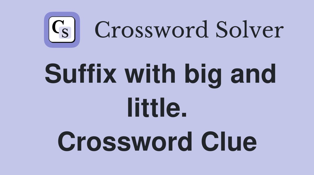 Suffix with big and little. Crossword Clue