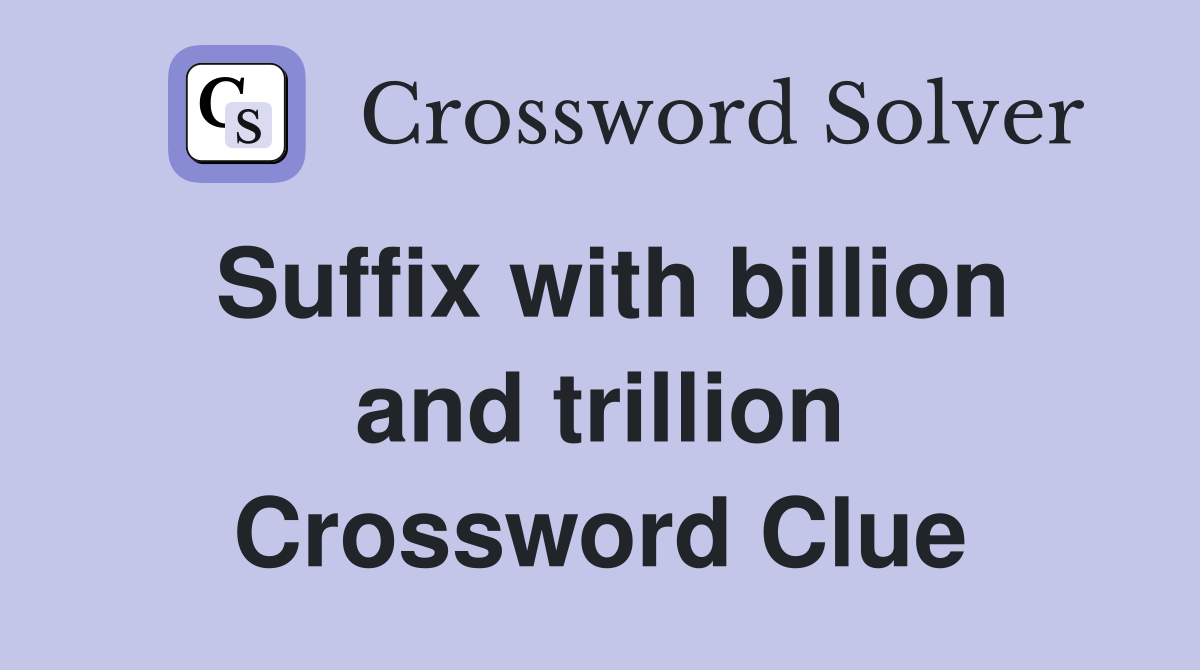 Suffix with billion and trillion Crossword Clue