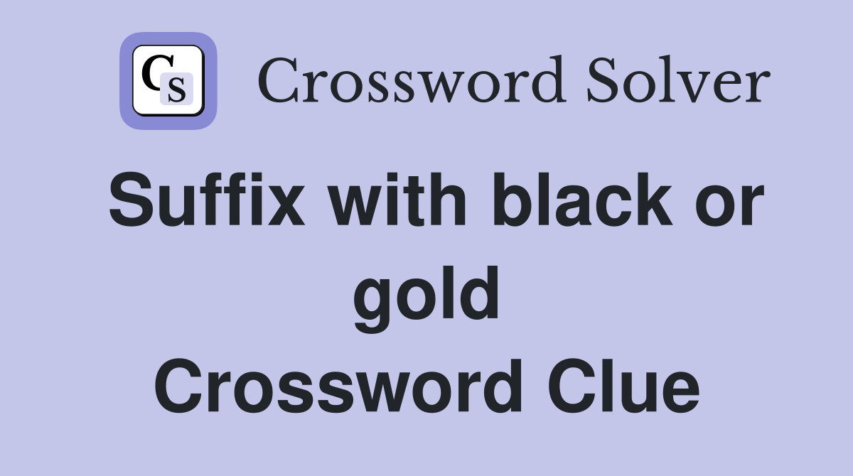 Suffix with black or gold Crossword Clue