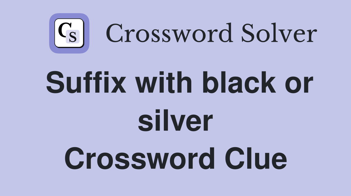 Suffix with black or silver Crossword Clue