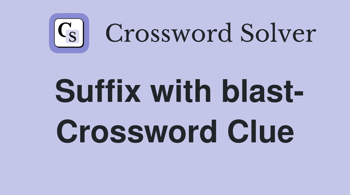 Suffix with blast- Crossword Clue