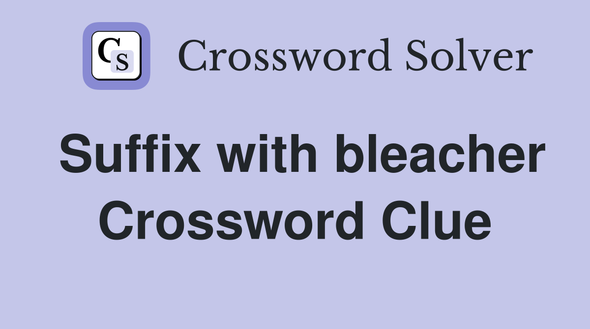 Suffix with bleacher Crossword Clue