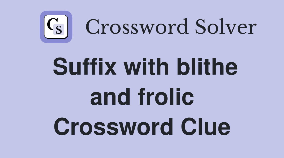 Suffix with blithe and frolic Crossword Clue