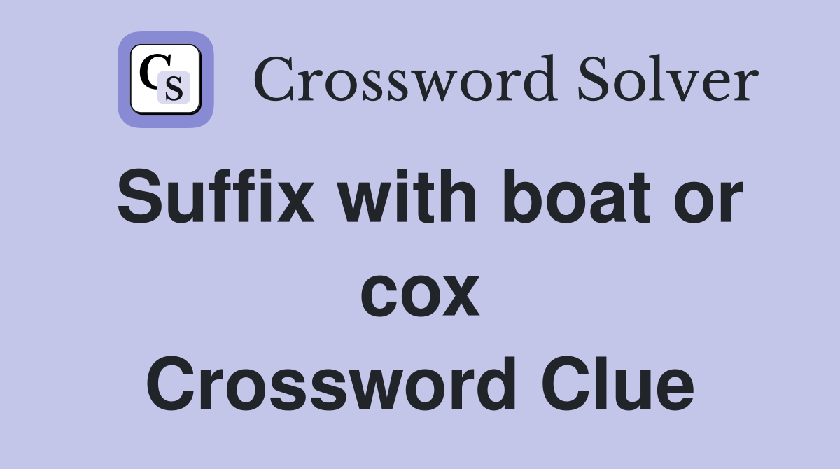 Suffix with boat or cox Crossword Clue