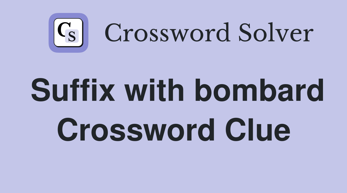 Suffix with bombard Crossword Clue