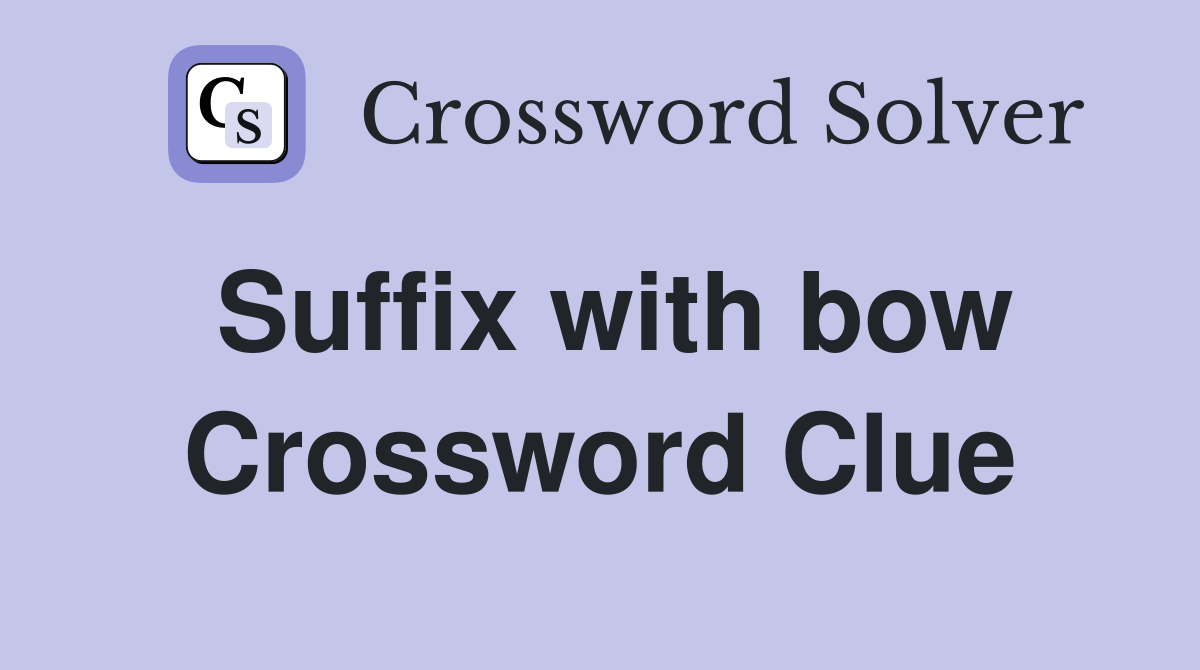 Suffix with bow Crossword Clue