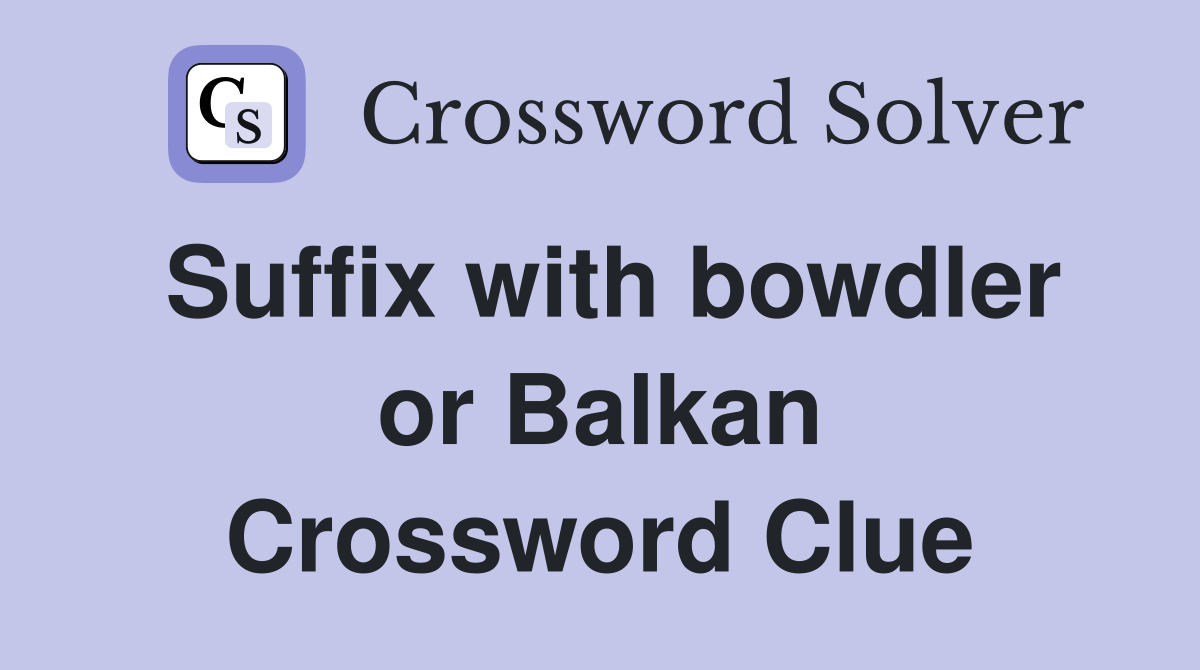 Suffix with bowdler or Balkan Crossword Clue