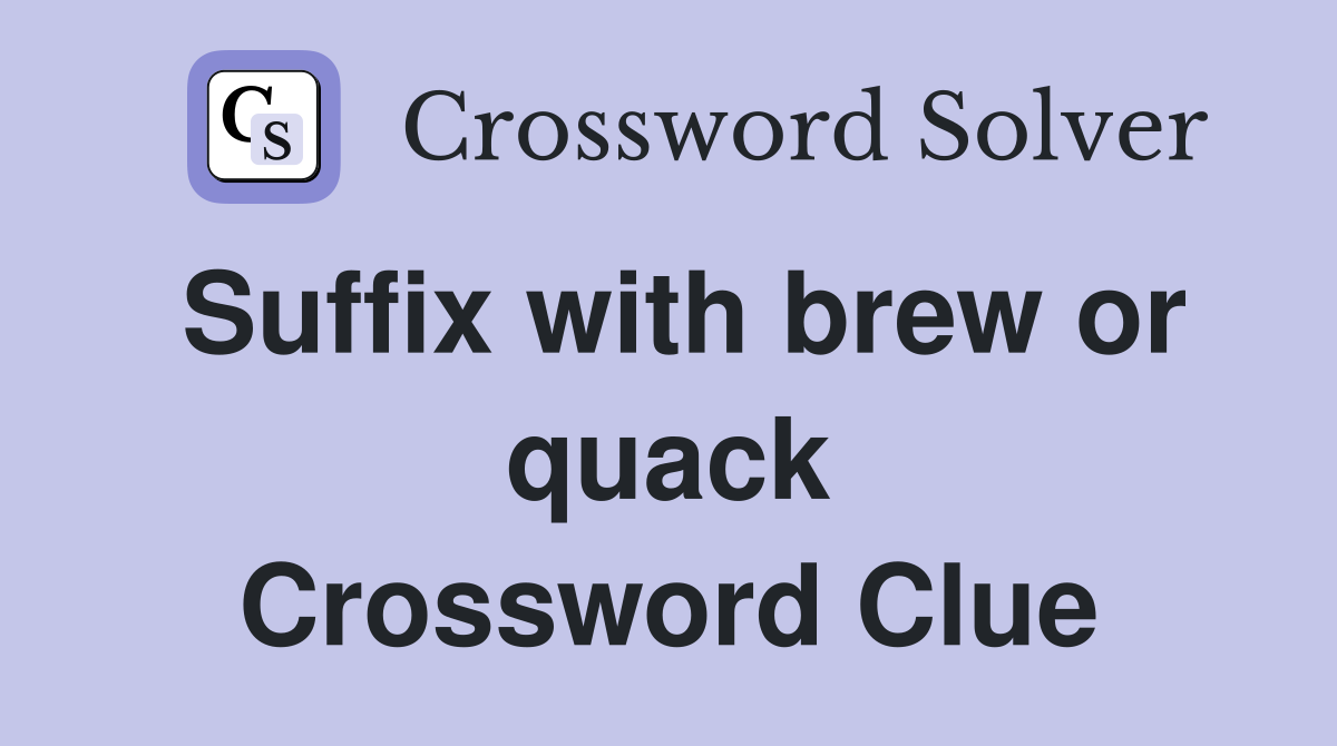 Suffix with brew or quack Crossword Clue