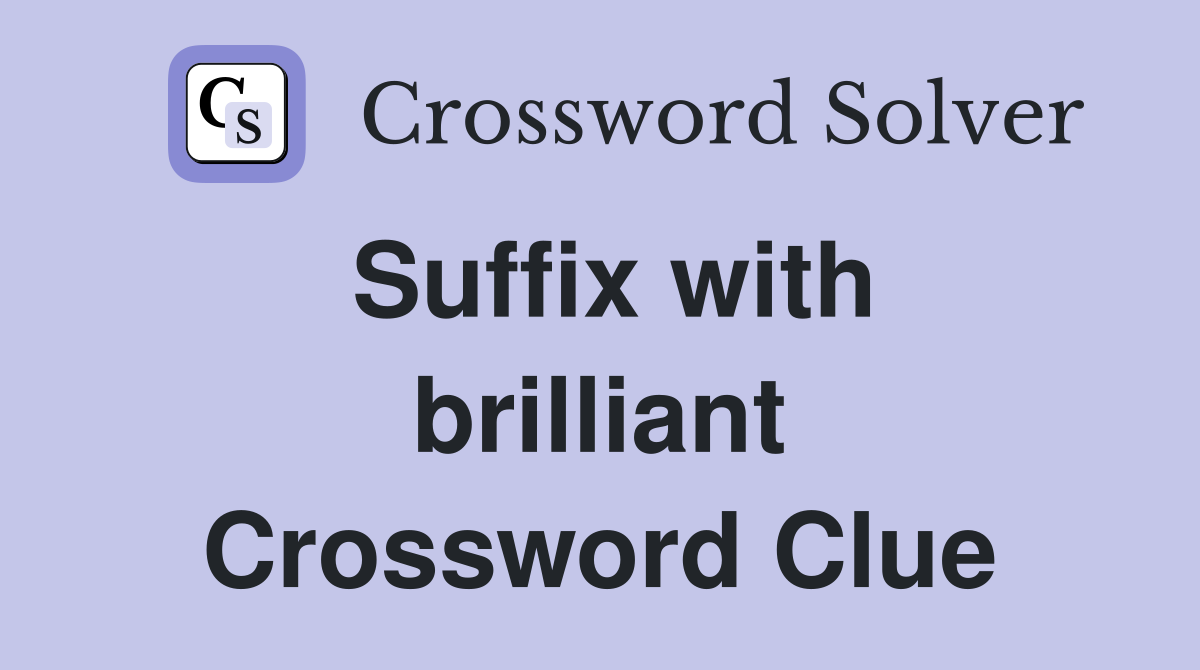 Suffix with brilliant Crossword Clue