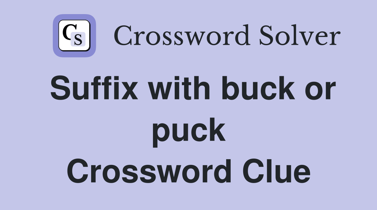 Suffix with buck or puck Crossword Clue
