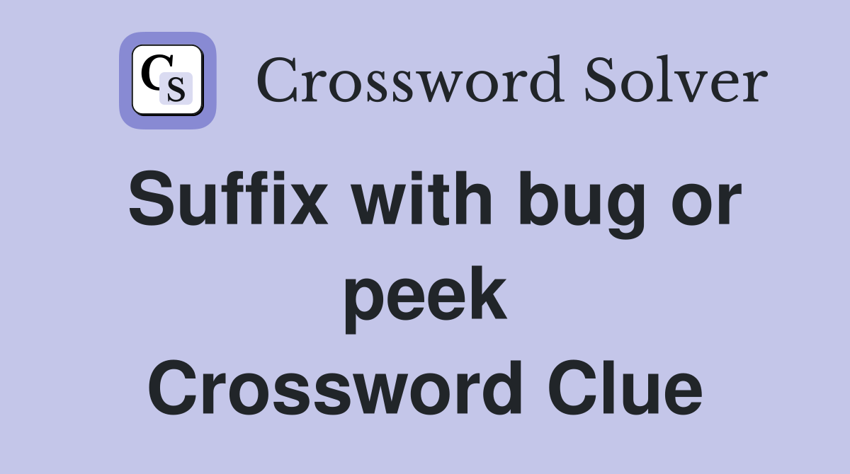 Suffix with bug or peek Crossword Clue