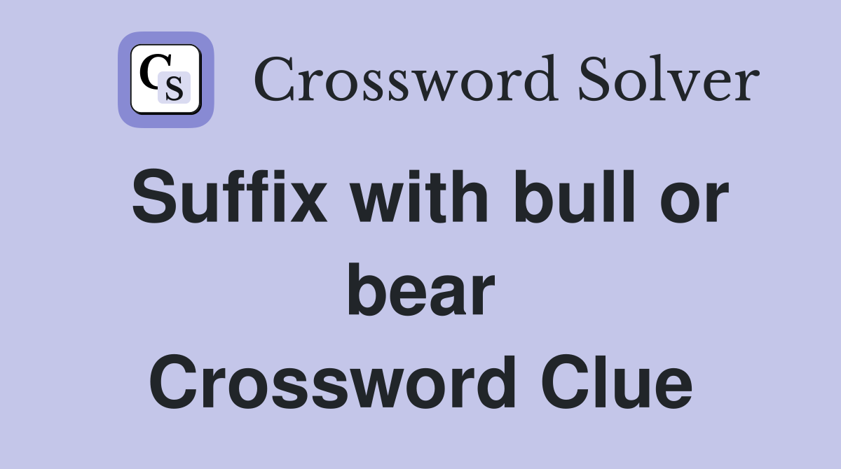 Suffix with bull or bear Crossword Clue