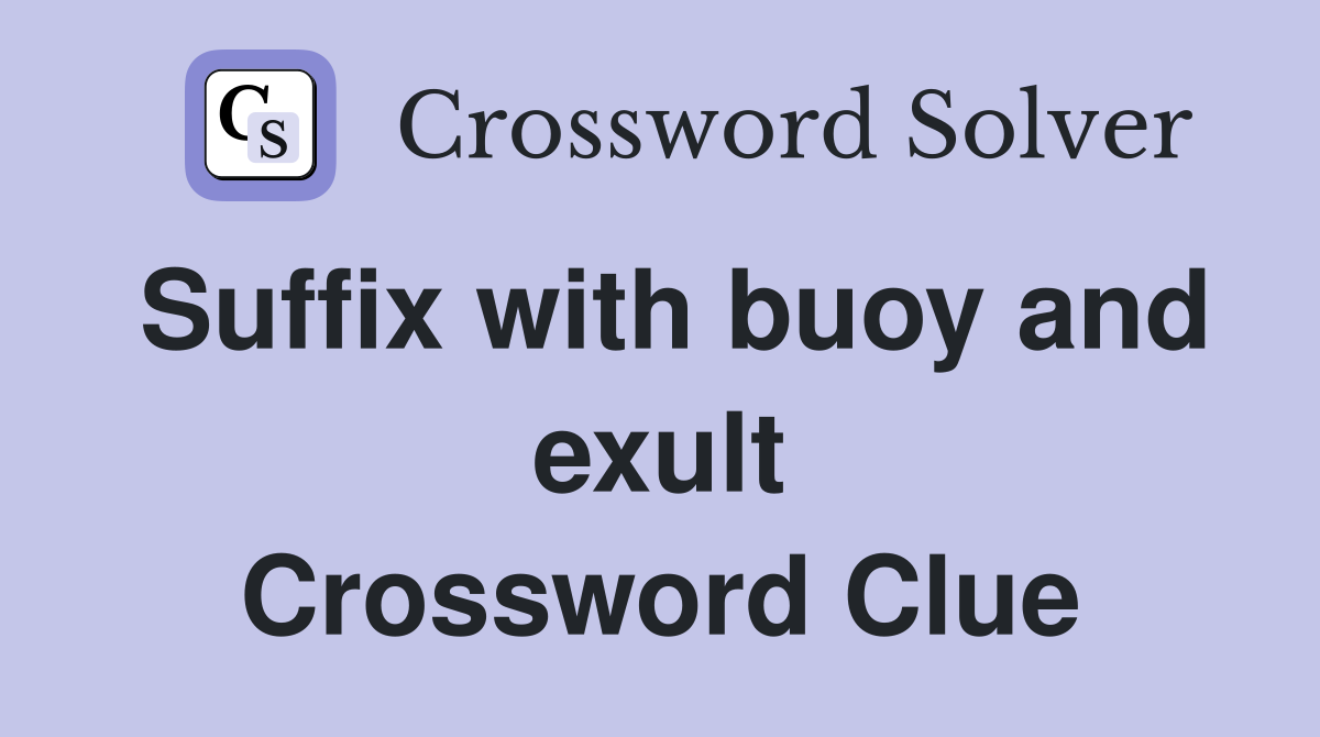Suffix with buoy and exult Crossword Clue