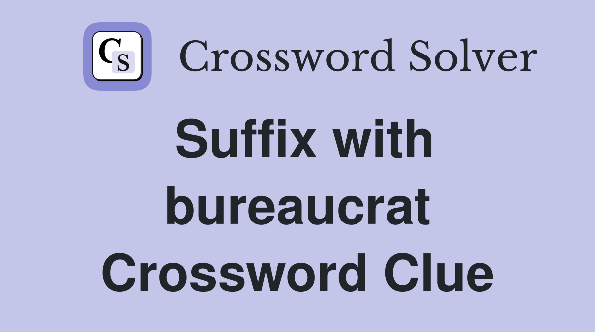 Suffix with bureaucrat Crossword Clue