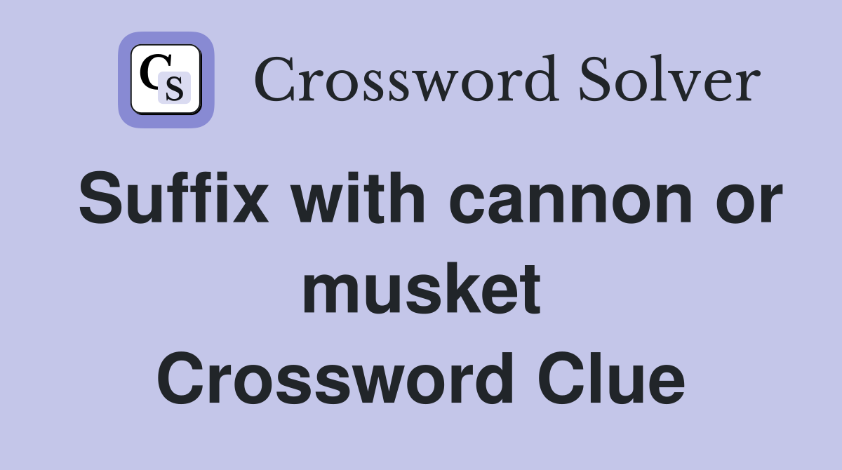 Suffix with cannon or musket Crossword Clue