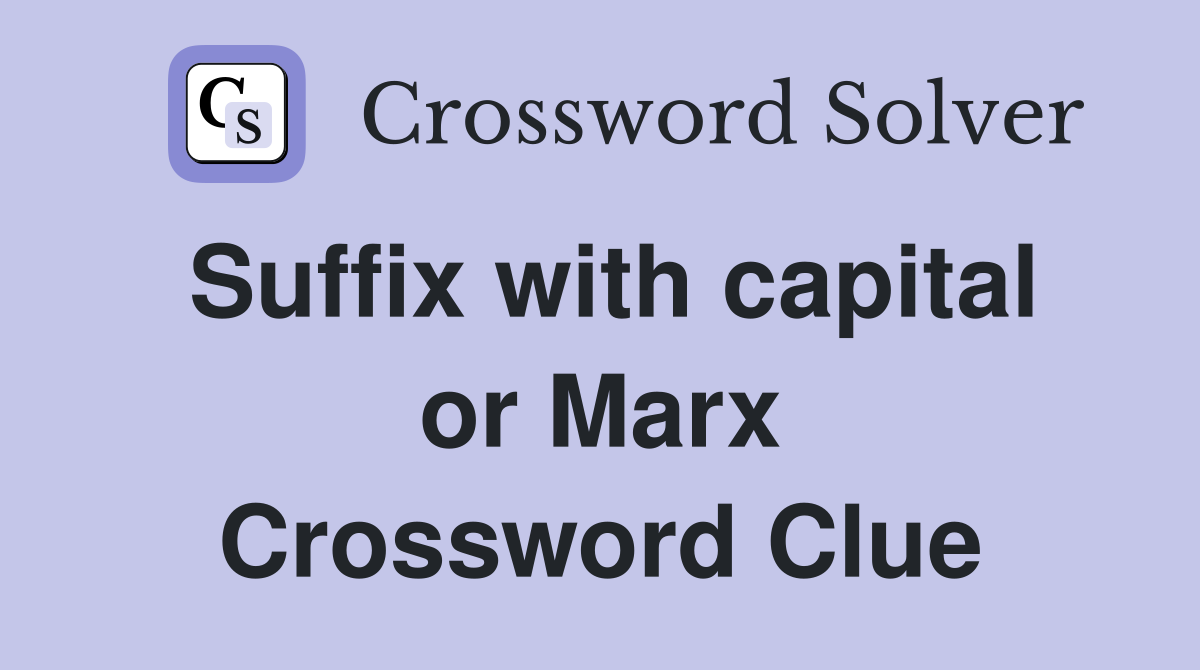 Suffix with capital or Marx Crossword Clue