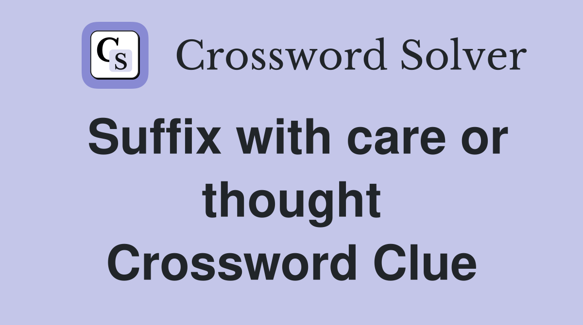 Suffix with care or thought Crossword Clue