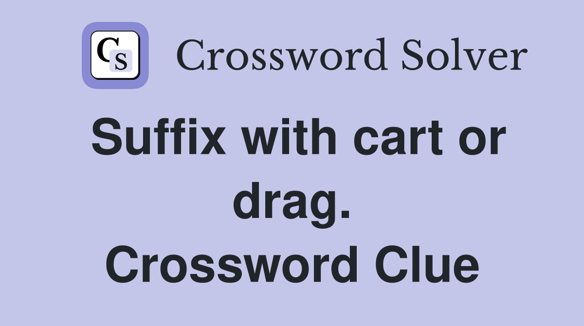 Suffix with cart or drag. Crossword Clue