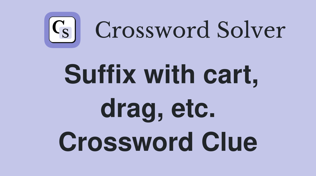 Suffix with cart, drag, etc. Crossword Clue