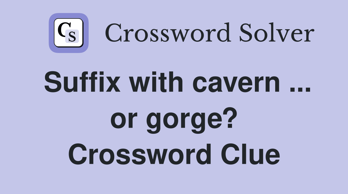 Suffix with cavern ... or gorge? Crossword Clue