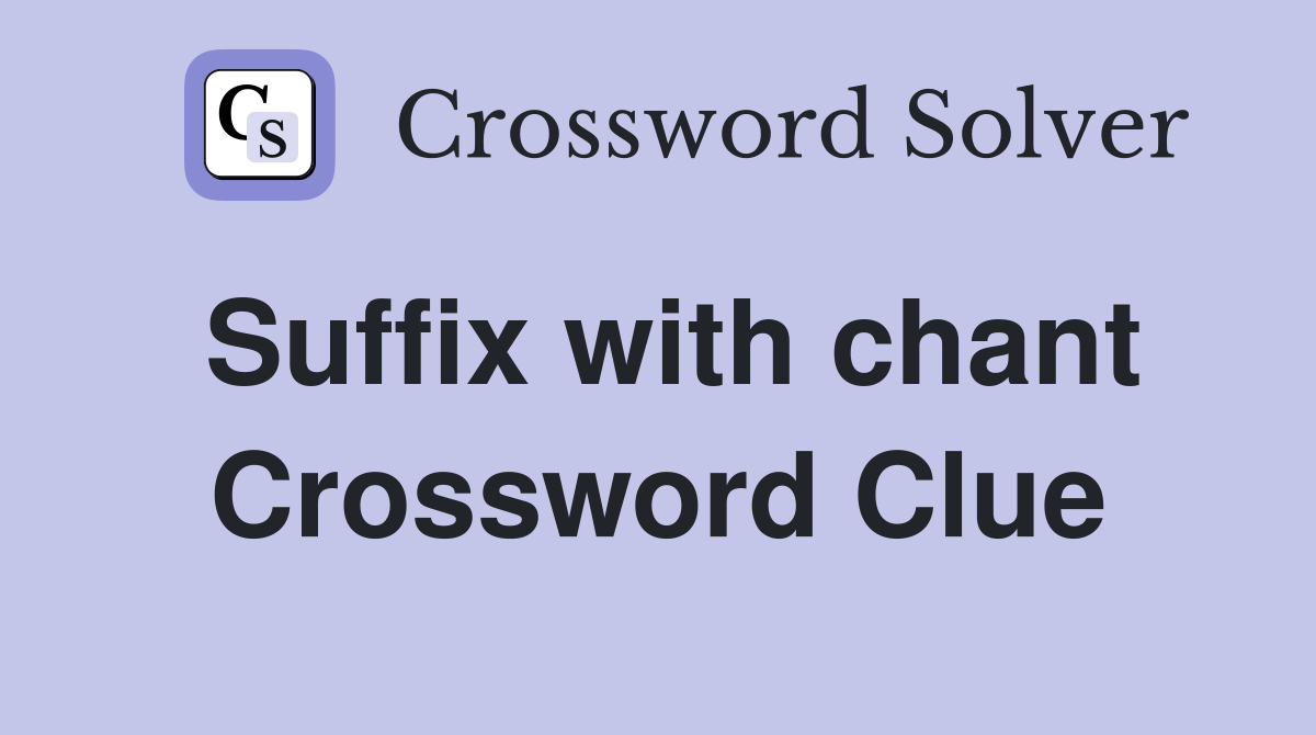 Suffix with chant Crossword Clue