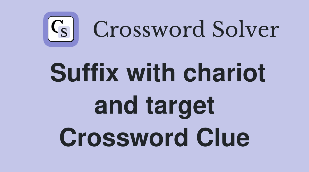 Suffix with chariot and target Crossword Clue