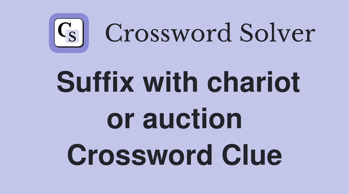 Suffix with chariot or auction Crossword Clue