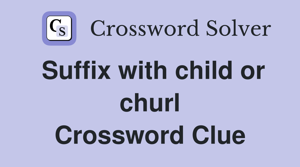 Suffix with child or churl Crossword Clue