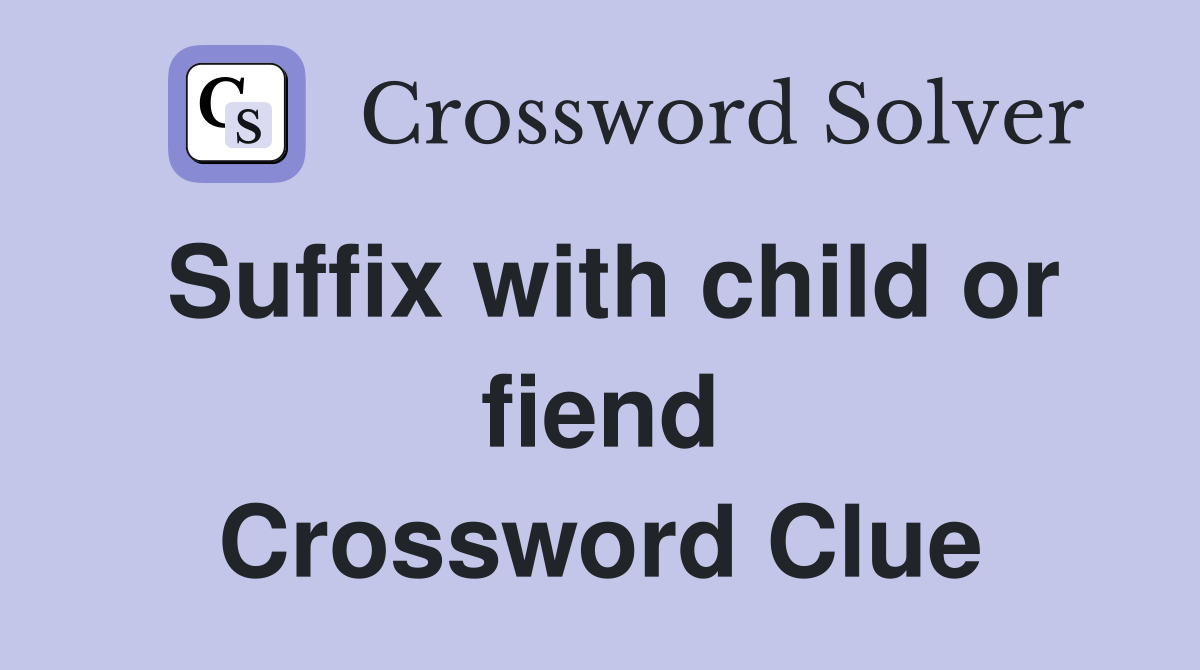 Suffix with child or fiend Crossword Clue