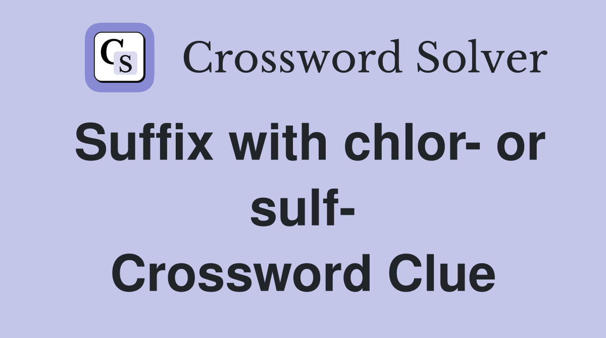 Suffix with chlor- or sulf- Crossword Clue