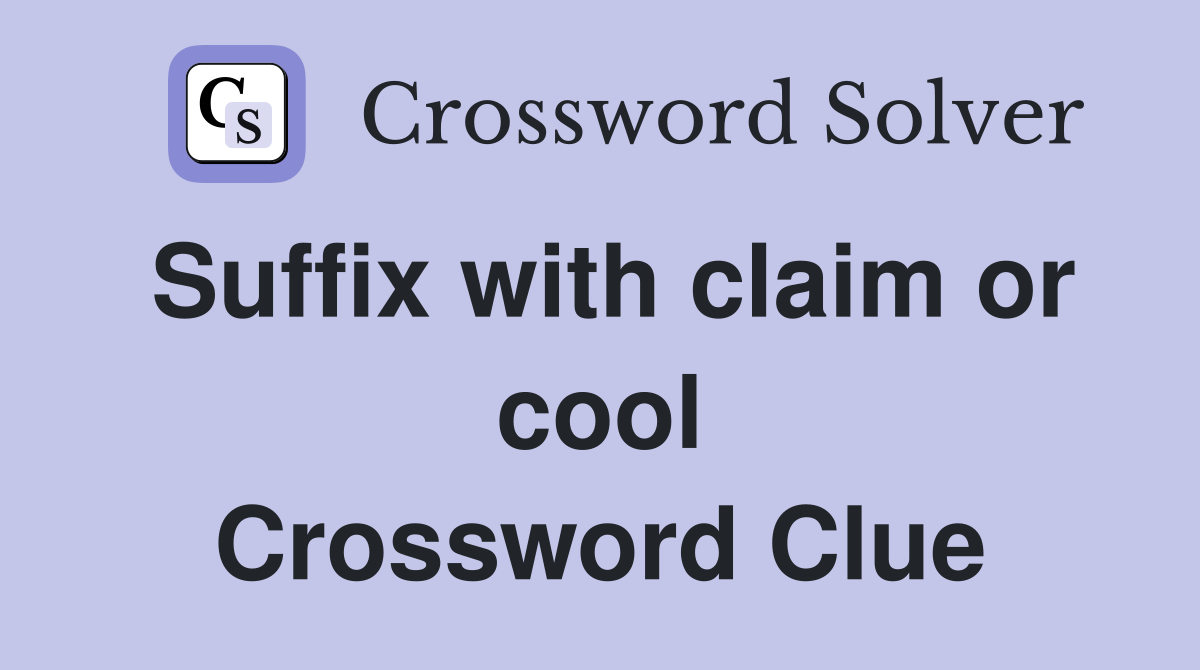 Suffix with claim or cool Crossword Clue