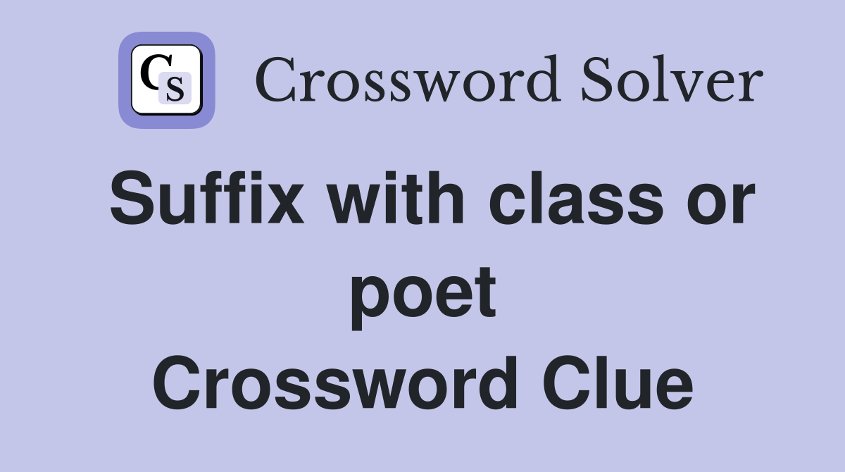 Suffix with class or poet Crossword Clue